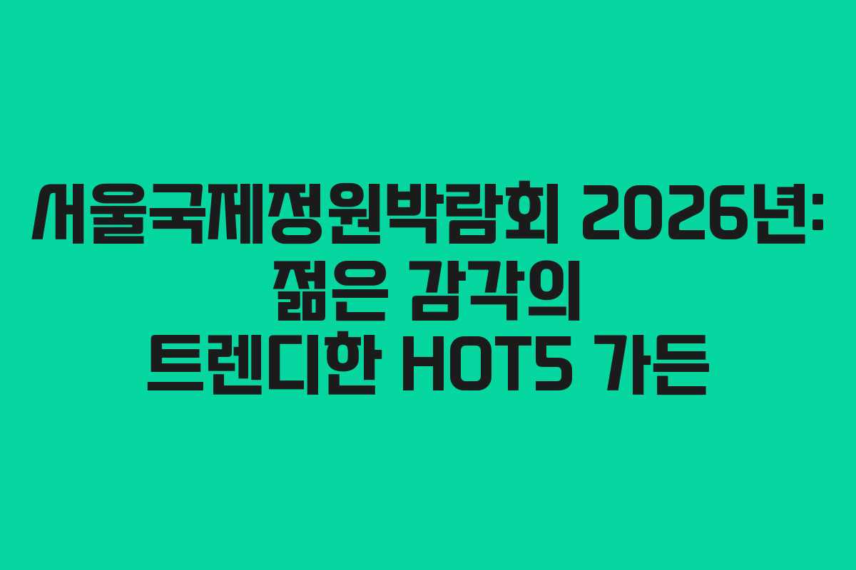 서울국제정원박람회-2026년-젊은-감각의-트렌디한-HOT5-가든