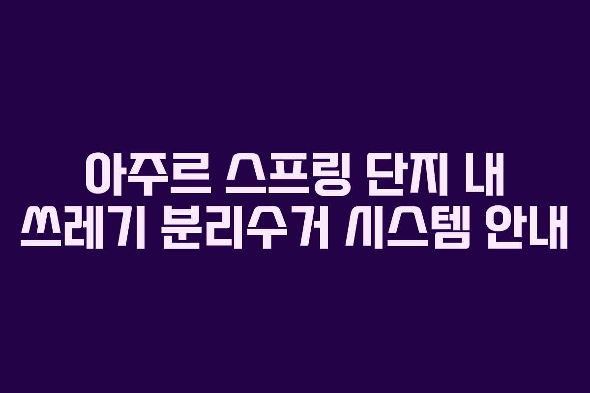아주르-스프링-단지-내-쓰레기-분리수거-시스템-안내