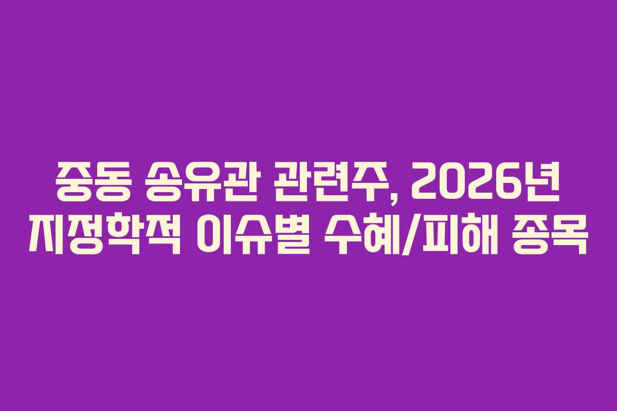 중동-송유관-관련주,-2026년-지정학적-이슈별-수혜피해-종목