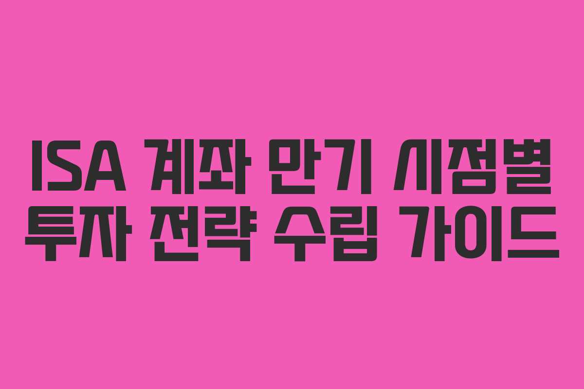 ISA-계좌-만기-시점별-투자-전략-수립-가이드
