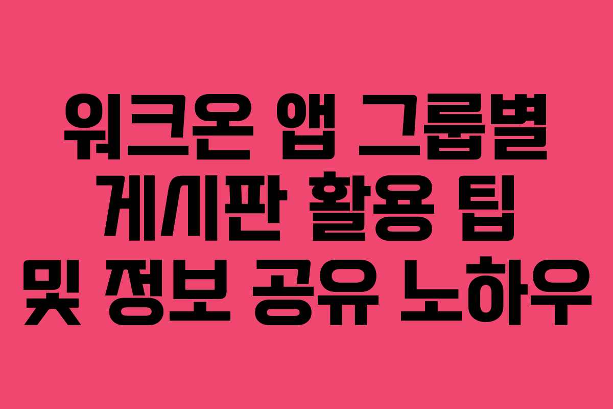 워크온-앱-그룹별-게시판-활용-팁-및-정보-공유-노하우