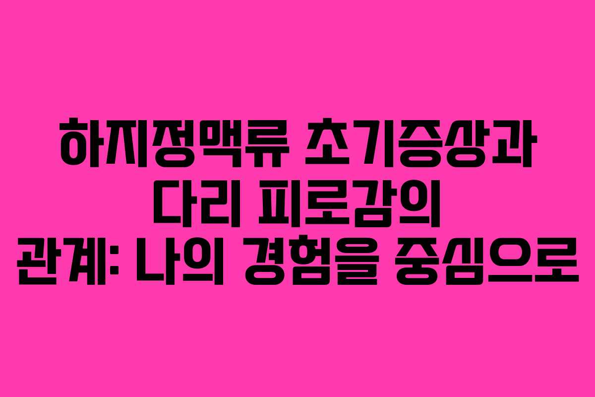 하지정맥류-초기증상과-다리-피로감의-관계-나의-경험을-중심으로