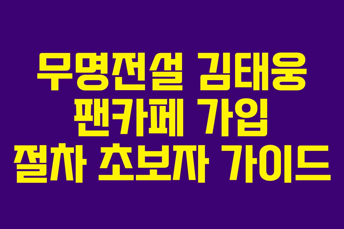 무명전설-김태웅-팬카페-가입-절차-초보자-가이드