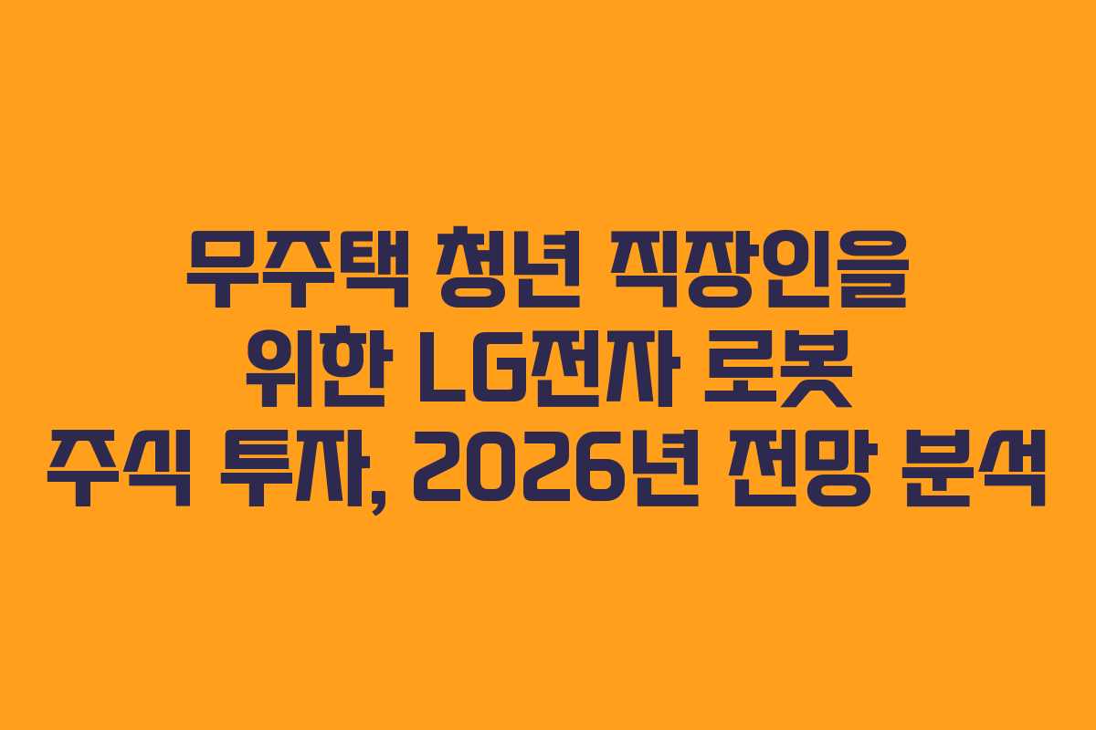 무주택-청년-직장인을-위한-LG전자-로봇-주식-투자,-2026년-전망-분석