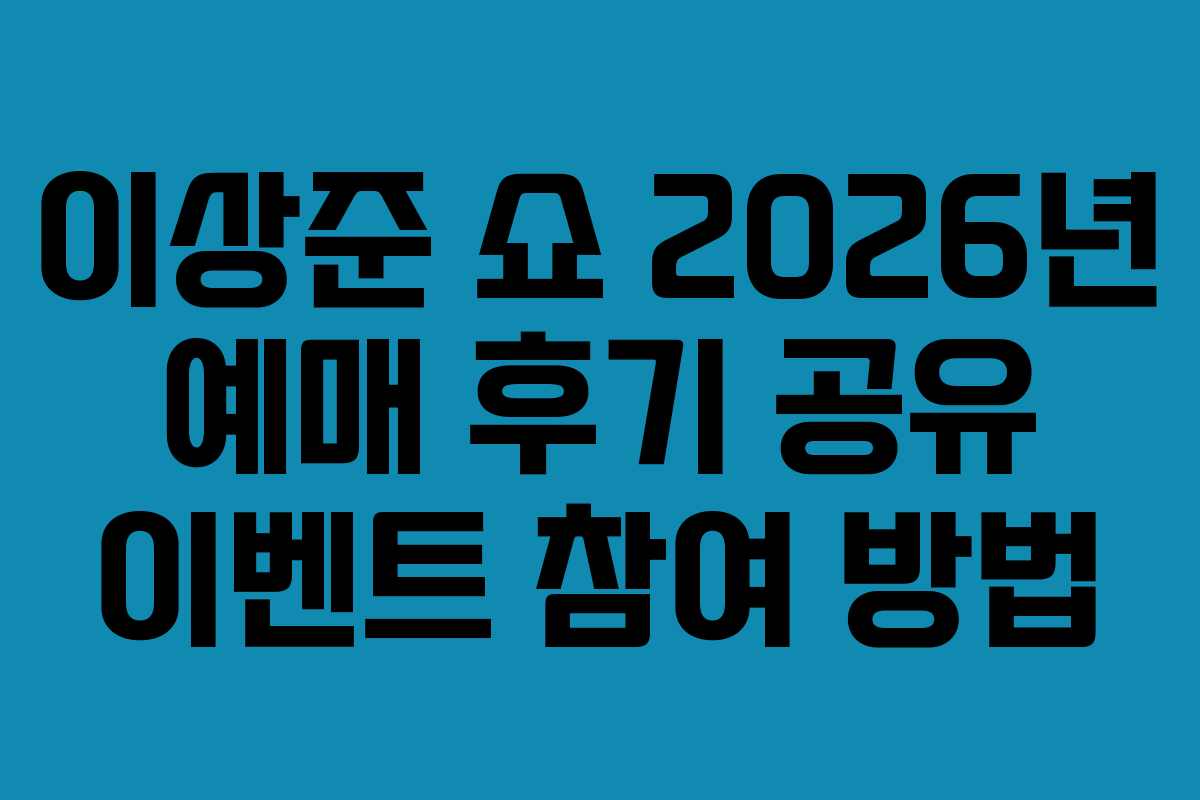 이상준-쇼-2026년-예매-후기-공유-이벤트-참여-방법