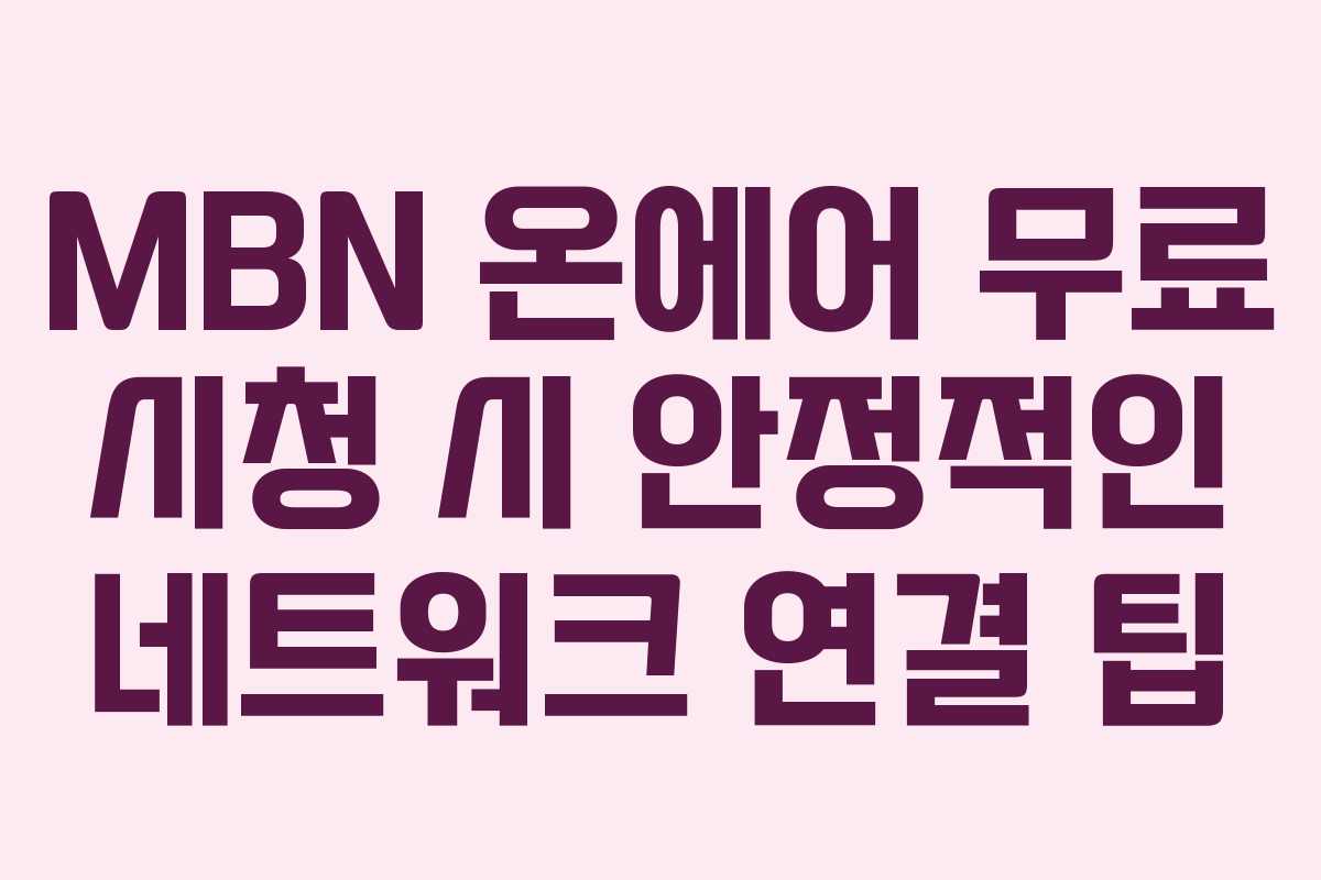 MBN-온에어-무료-시청-시-안정적인-네트워크-연결-팁
