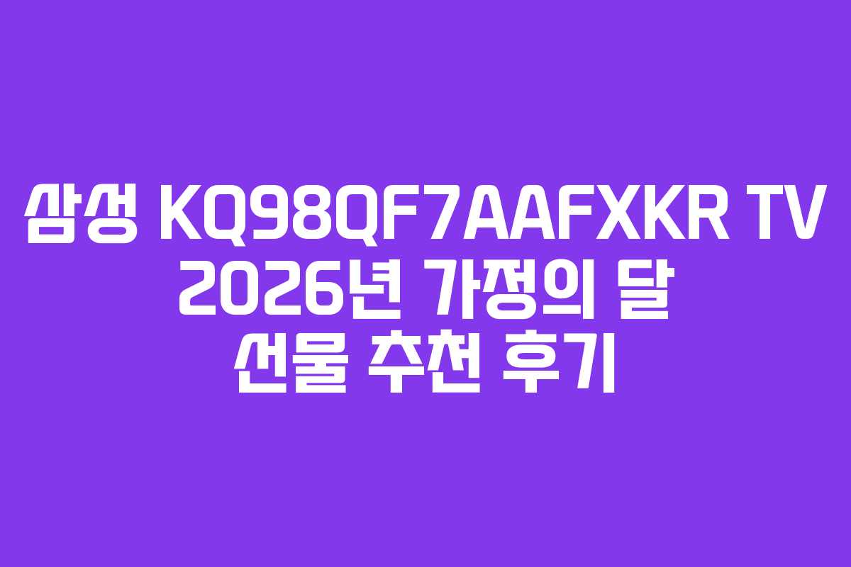 삼성-KQ98QF7AAFXKR-TV-2026년-가정의-달-선물-추천-후기