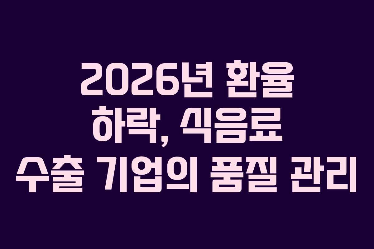 2026년-환율-하락,-식음료-수출-기업의-품질-관리