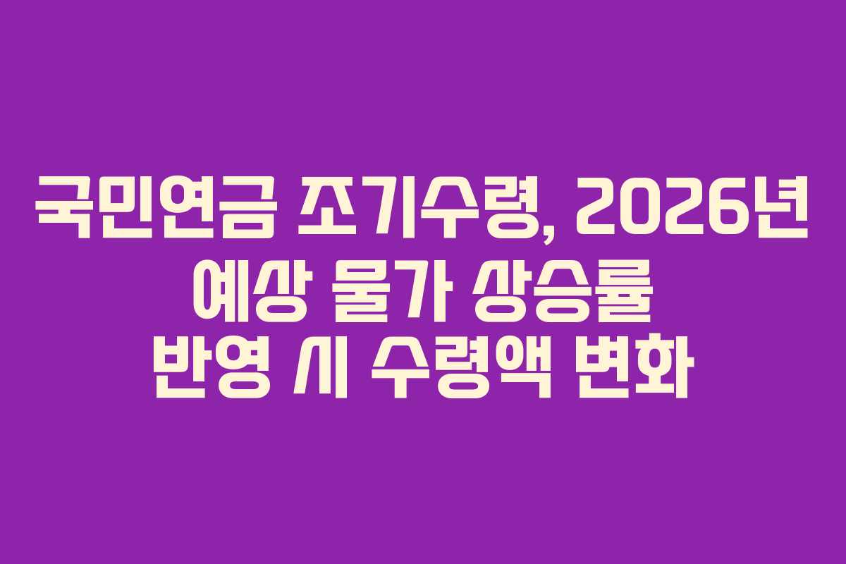 국민연금-조기수령,-2026년-예상-물가-상승률-반영-시-수령액-변화