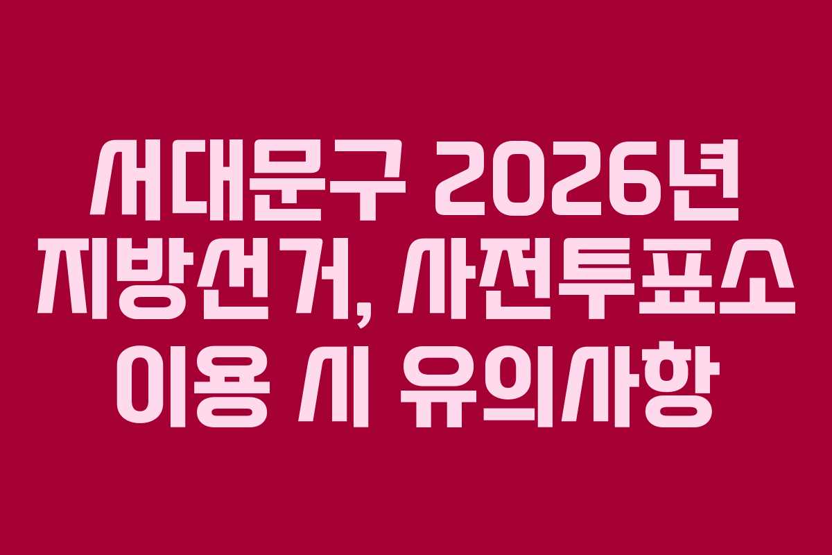 서대문구-2026년-지방선거,-사전투표소-이용-시-유의사항
