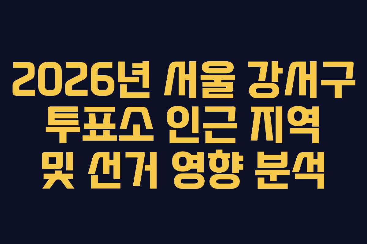2026년-서울-강서구-투표소-인근-지역-및-선거-영향-분석