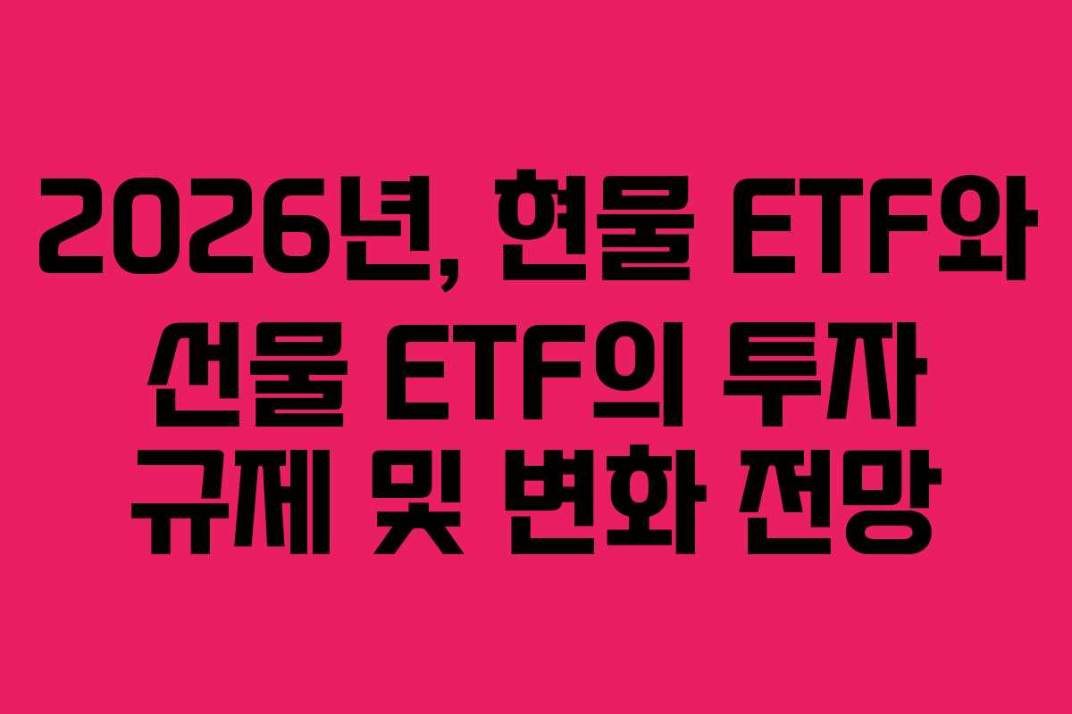 2026년,-현물-ETF와-선물-ETF의-투자-규제-및-변화-전망