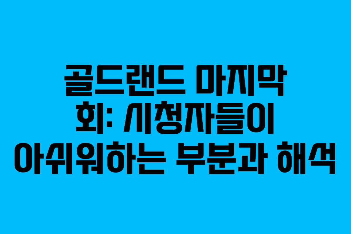 골드랜드-마지막-회-시청자들이-아쉬워하는-부분과-해석