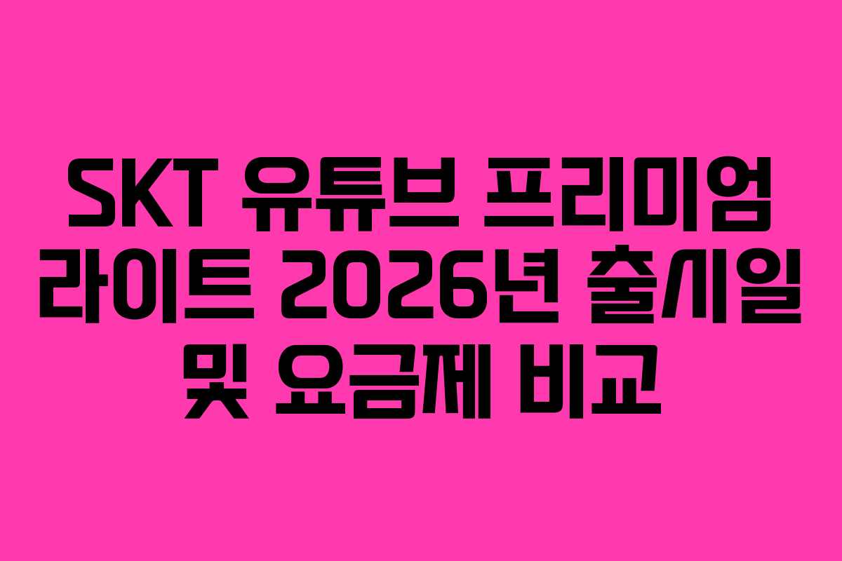 SKT-유튜브-프리미엄-라이트-2026년-출시일-및-요금제-비교
