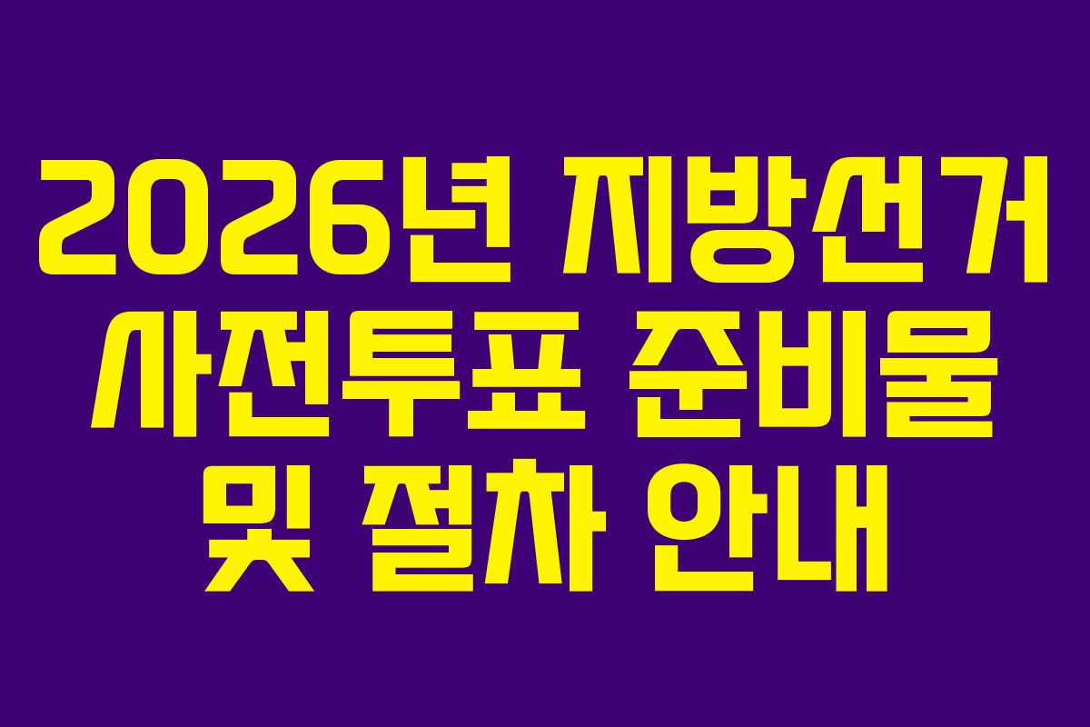 2026년-지방선거-사전투표-준비물-및-절차-안내