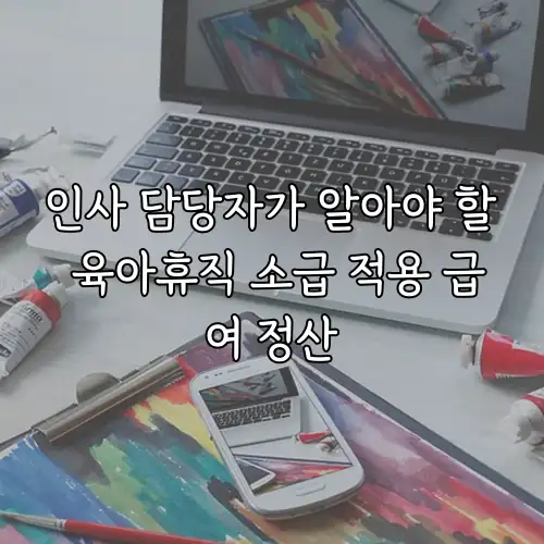 인사 담당자가 알아야 할 육아휴직 소급 적용 급여 정산