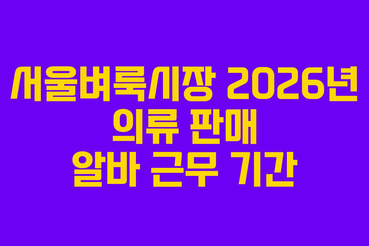 서울벼룩시장-2026년-의류-판매-알바-근무-기간