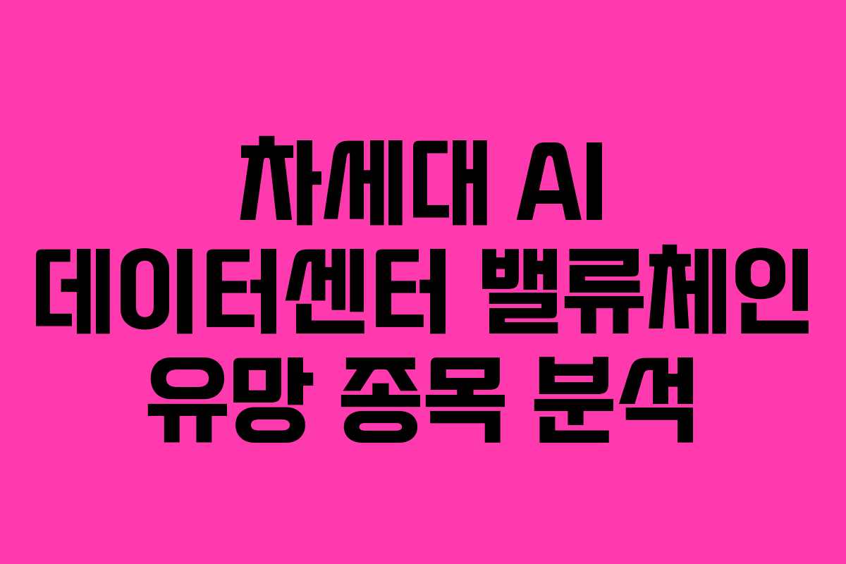 차세대-AI-데이터센터-밸류체인-유망-종목-분석