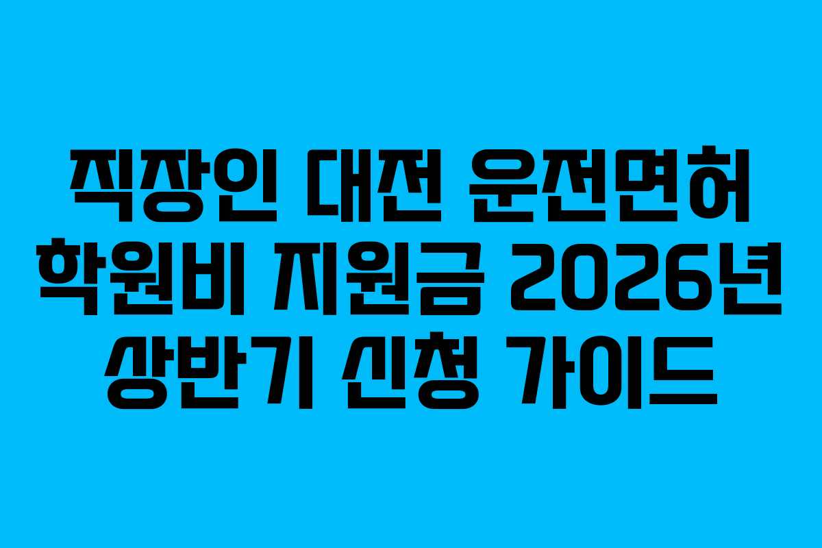 직장인-대전-운전면허-학원비-지원금-2026년-상반기-신청-가이드
