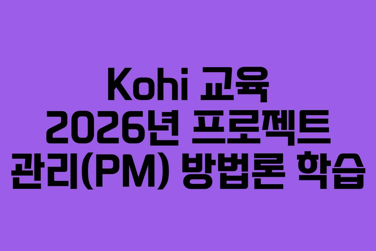 Kohi-교육-2026년-프로젝트-관리(PM)-방법론-학습