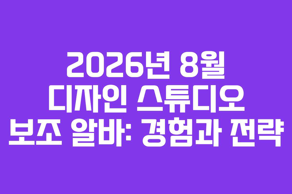 2026년-8월-디자인-스튜디오-보조-알바-경험과-전략