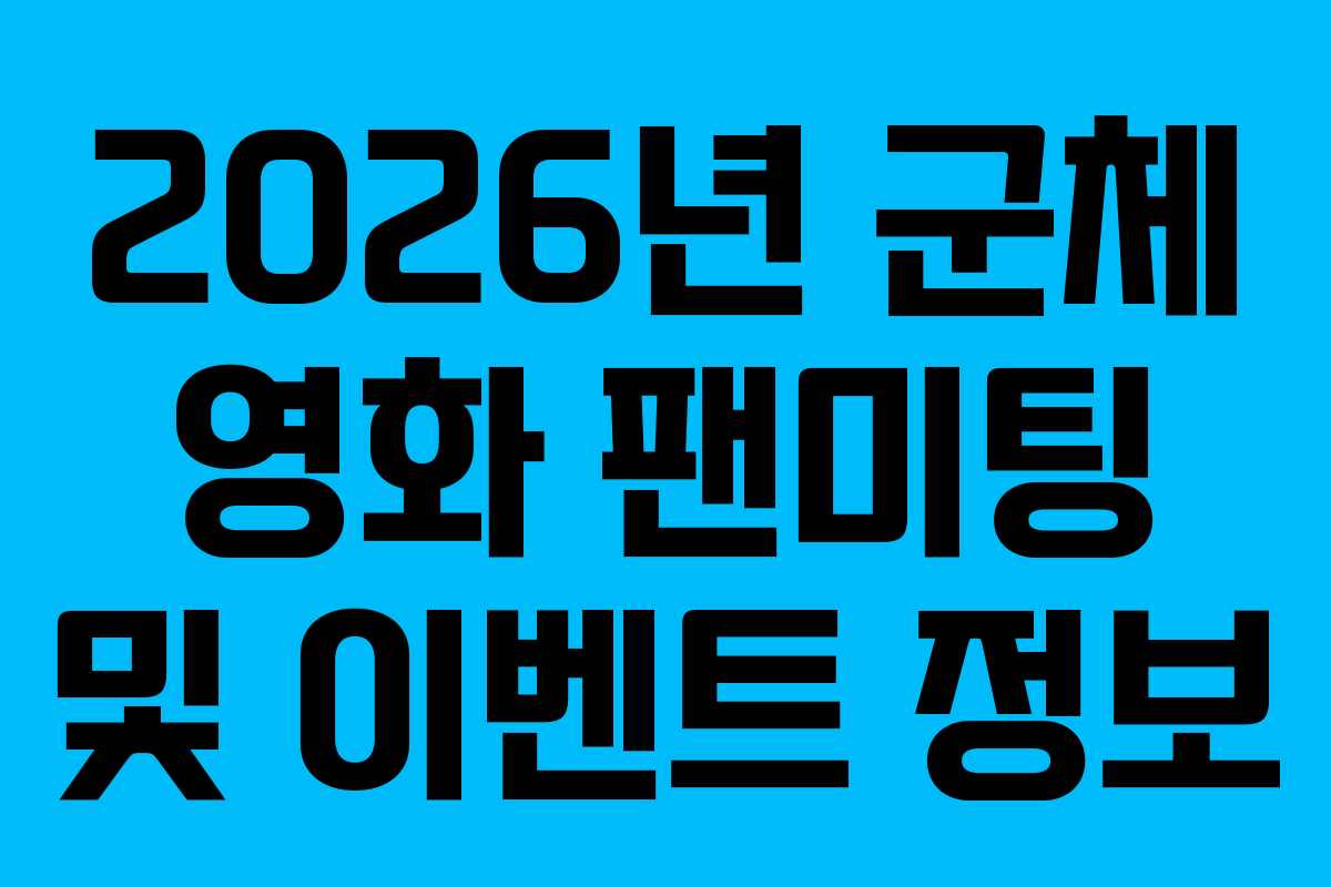 2026년-군체-영화-팬미팅-및-이벤트-정보