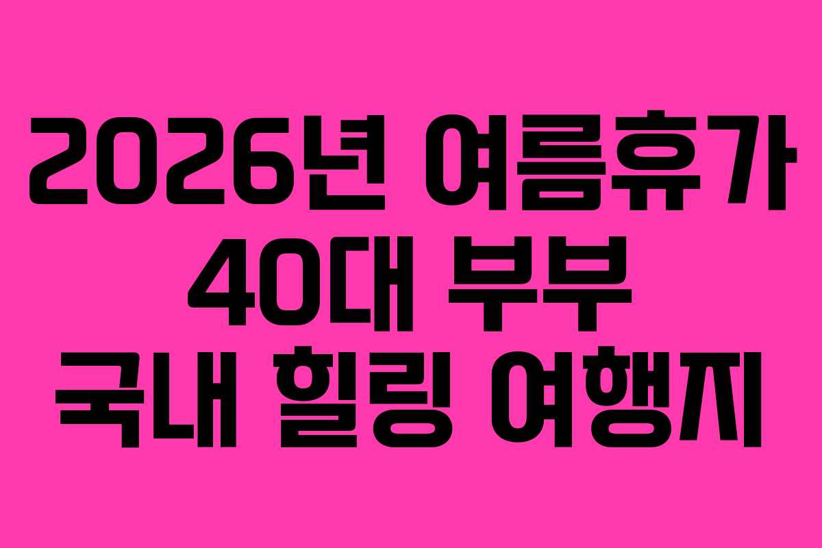 2026년-여름휴가-40대-부부-국내-힐링-여행지