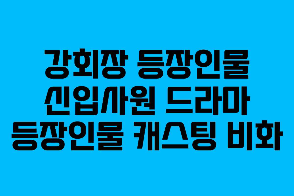 강회장-등장인물-신입사원-드라마-등장인물-캐스팅-비화