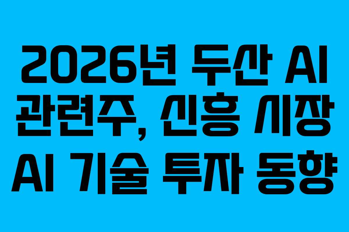 2026년-두산-AI-관련주,-신흥-시장-AI-기술-투자-동향