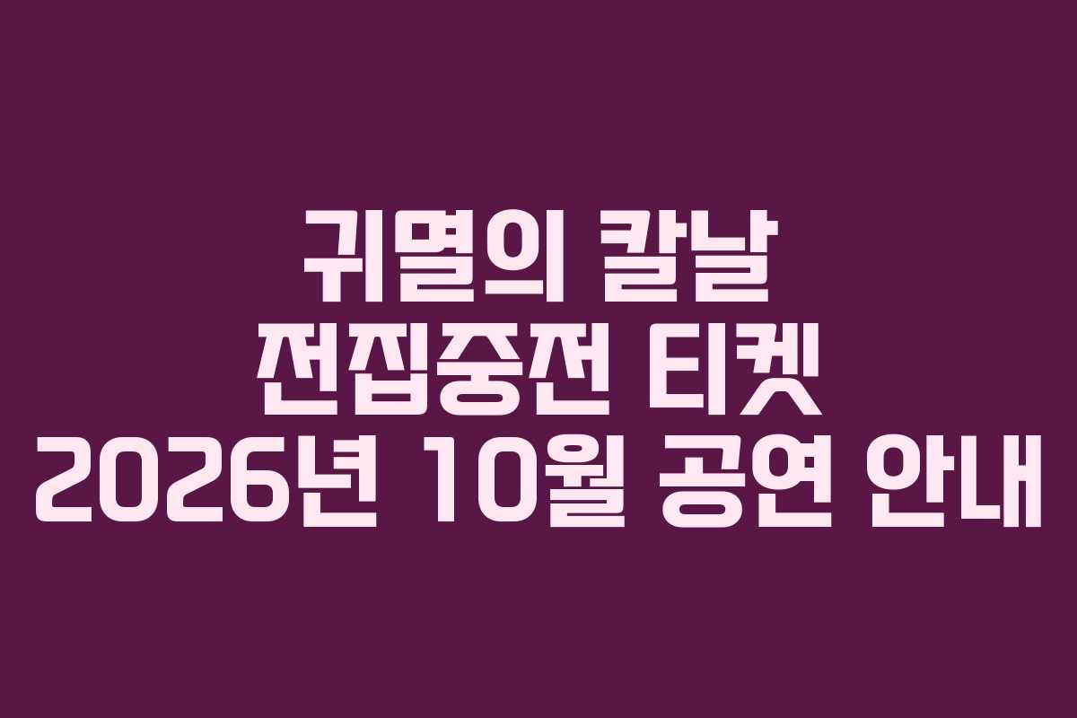 귀멸의-칼날-전집중전-티켓-2026년-10월-공연-안내