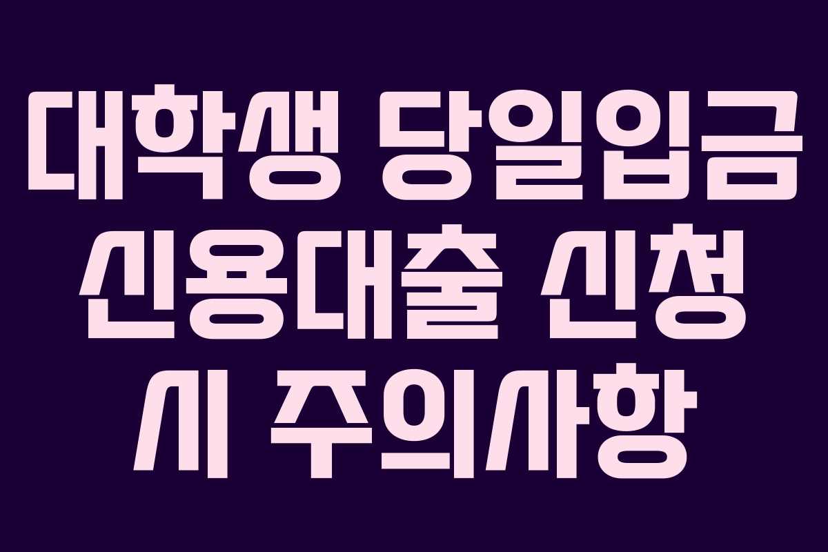 대학생-당일입금-신용대출-신청-시-주의사항