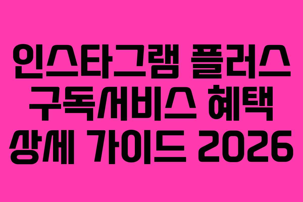 인스타그램-플러스-구독서비스-혜택-상세-가이드-2026
