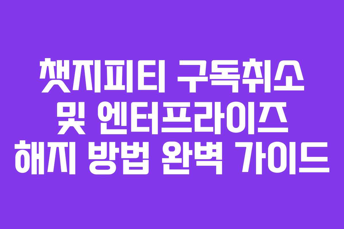 챗지피티-구독취소-및-엔터프라이즈-해지-방법-완벽-가이드