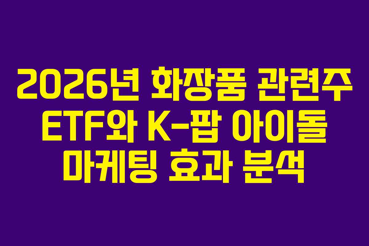 2026년-화장품-관련주-ETF와-K-팝-아이돌-마케팅-효과-분석