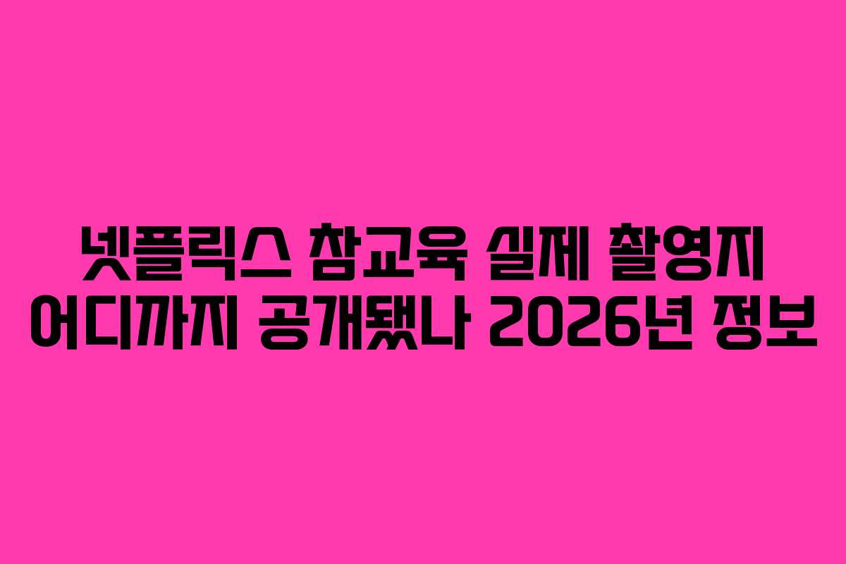 넷플릭스-참교육-실제-촬영지-어디까지-공개됐나-2026년-정보