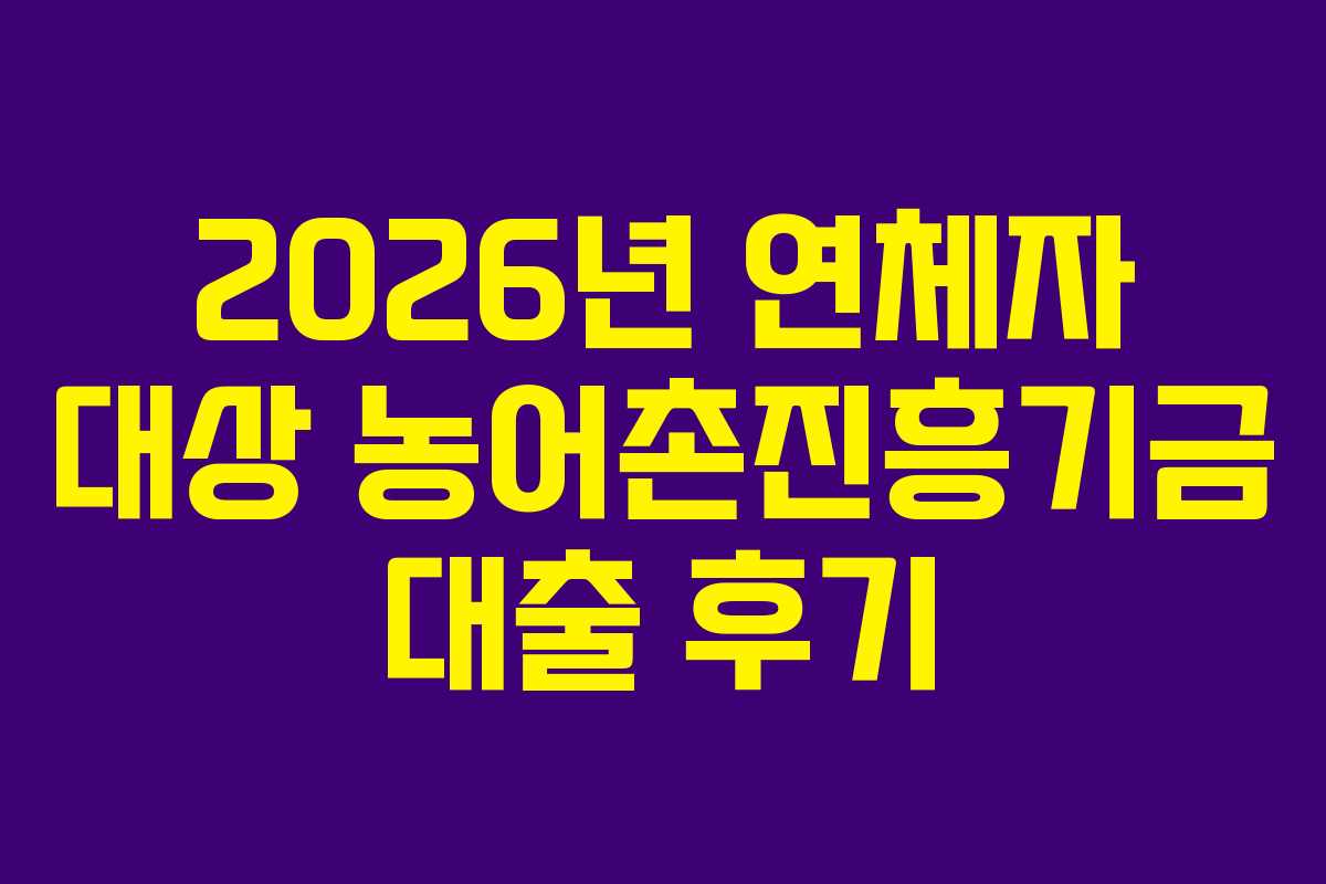 2026년-연체자-대상-농어촌진흥기금-대출-후기