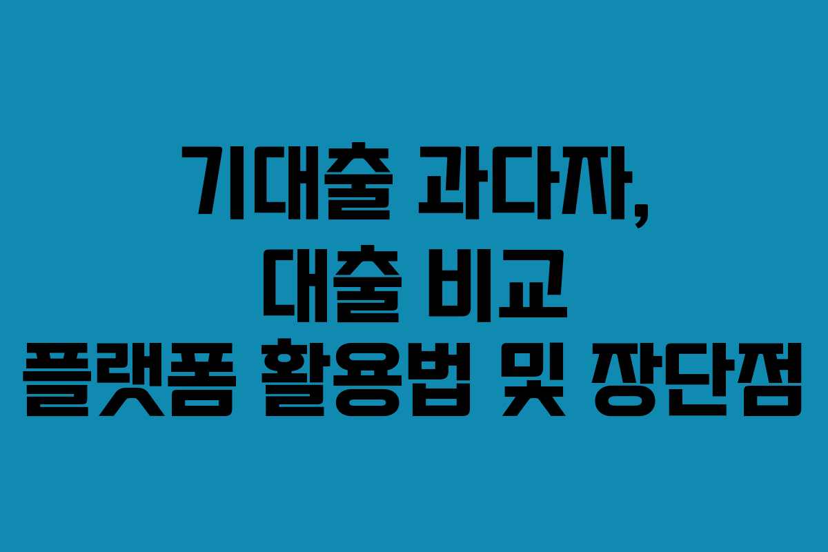 기대출-과다자,-대출-비교-플랫폼-활용법-및-장단점