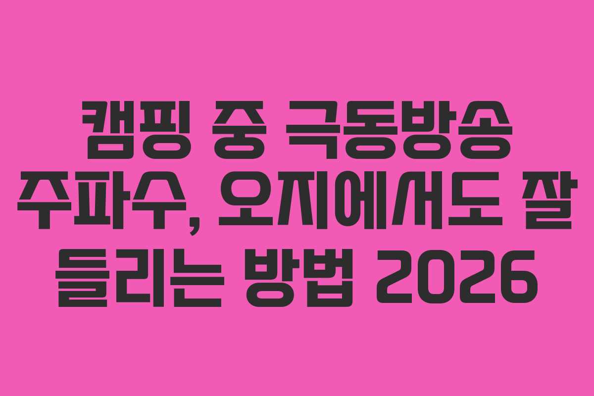 캠핑-중-극동방송-주파수,-오지에서도-잘-들리는-방법-2026