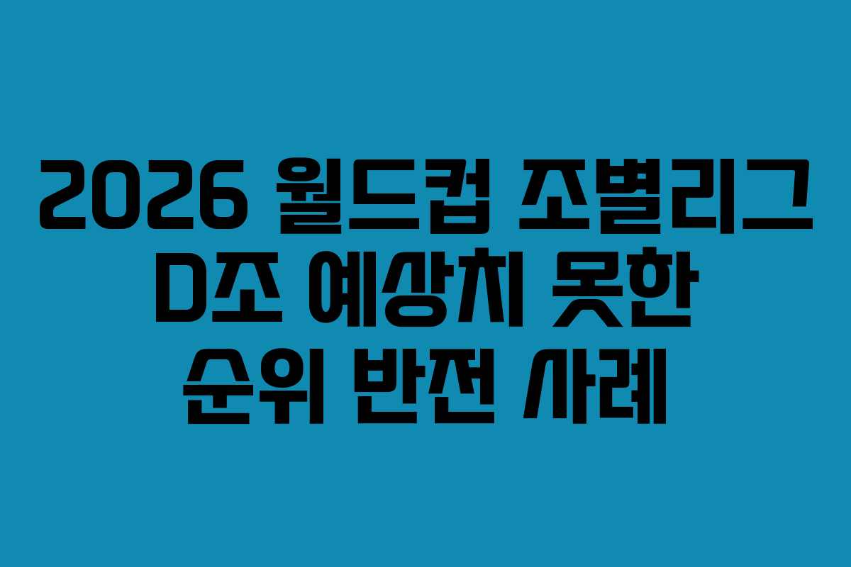 2026-월드컵-조별리그-D조-예상치-못한-순위-반전-사례