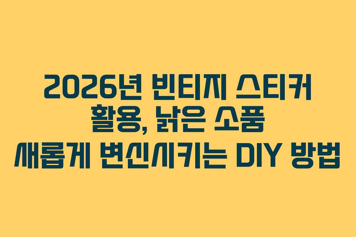 2026년-빈티지-스티커-활용,-낡은-소품-새롭게-변신시키는-DIY-방법