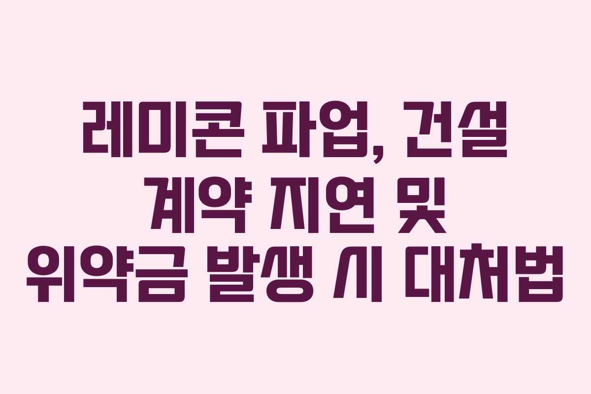 레미콘-파업,-건설-계약-지연-및-위약금-발생-시-대처법