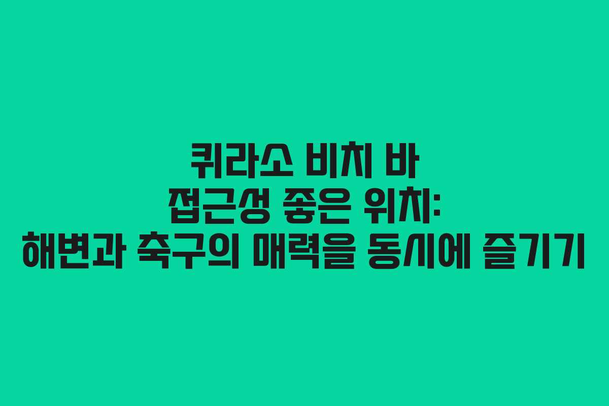 퀴라소-비치-바-접근성-좋은-위치-해변과-축구의-매력을-동시에-즐기기